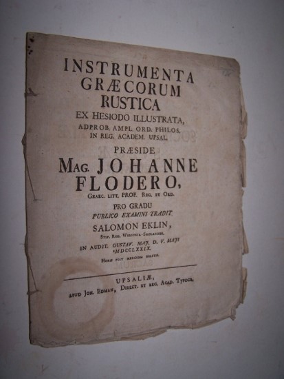 Instrumenta Graecorum Rustica ex Hesiodo illustrata adprob. ampl. ord. philos. in reg. academ. Upsal. praeside mag. Johanne Flodero ... pro gradu publico examini tradit Salomon Eklin Image for Instrumenta Graecorum Rustica ex Hesiodo illustrata adprob. ampl. ord. philos. in reg. academ. Upsal. praeside mag. Johanne Flodero ... pro gradu publico examini tradit Salomon Eklin