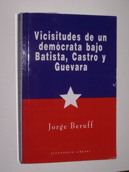 Image for VICISITUDES DE UN DEMOCRATA BAJO BATISTA, CASTRO Y GUEVARA