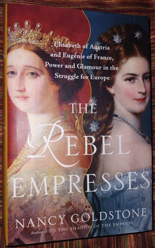 Rebel Empresses - Elisabeth of Austria and Eugenie of France, Power and Glamour in the Struggle for Europe