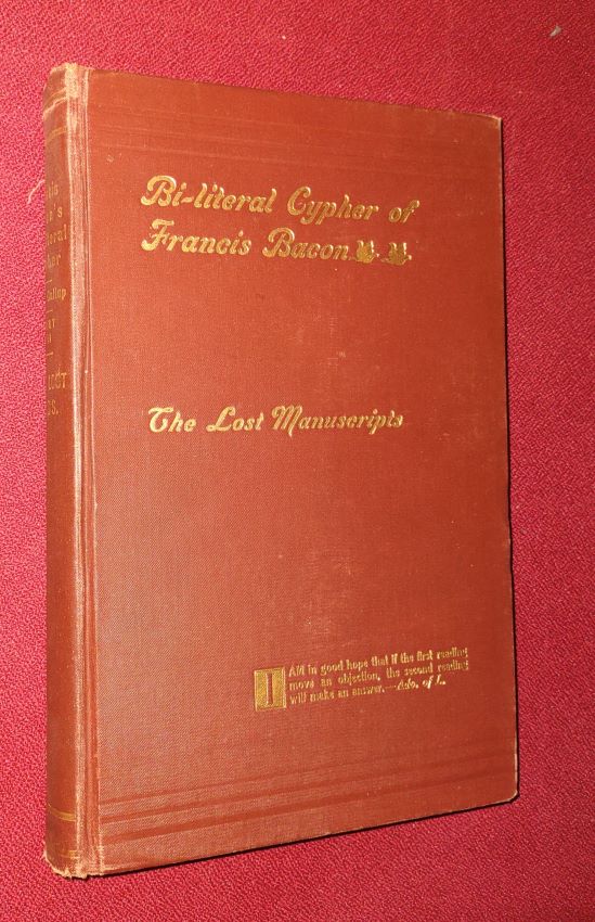 BI-LITERAL CYPHER OF FRANCIS BACON Discovered in His Works and Deciphered by Mrs. Elizabeth Wells Gallup -- Part III -Deciphered Secret Story 1622 - 1671 THE LOST MANUSCRIPTS Where They Were Hidden