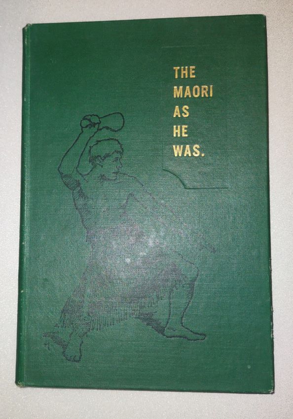 The Maori As He Was - A Brief Account of Maori Life as it Was in Pre-European Days